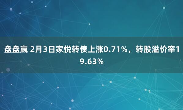 盘盘赢 2月3日家悦转债上涨0.71%，转股溢价率19.63%