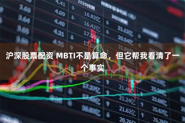 沪深股票配资 MBTI不是算命，但它帮我看清了一个事实